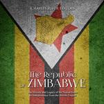Republic of Zimbabwe, The: The History and Legacy of the Nation Since Its Independence from the British Empire