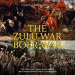 Zulu War and Boer War, The: The History and Legacy of the Conflicts that Cemented British Control of South Africa