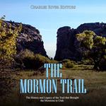 Mormon Trail, The: The History and Legacy of the Trail that Brought the Mormons to Utah
