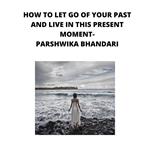 how to let go of your past and live in this moment