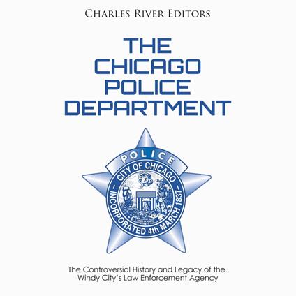 Chicago Police Department, The: The Controversial History and Legacy of the Windy City’s Law Enforcement Agency