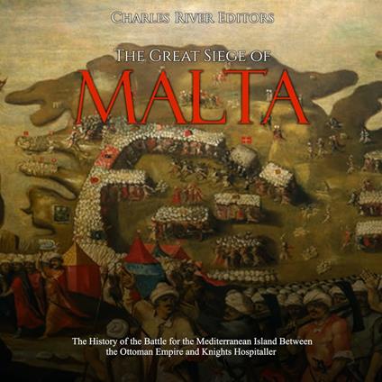 Great Siege of Malta, The: The History of the Battle for the Mediterranean Island Between the Ottoman Empire and Knights Hospitaller