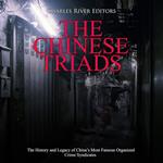 Chinese Triads, The: The History and Legacy of China’s Most Famous Organized Crime Syndicates