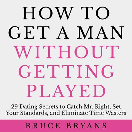 How To Get A Man Without Getting Played