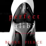 Perfect Alibi, The (A Jessie Hunt Psychological Suspense Thriller—Book Eight)