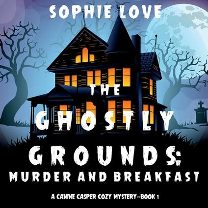 Ghostly Grounds, The: Murder and Breakfast (A Canine Casper Cozy Mystery—Book 1)