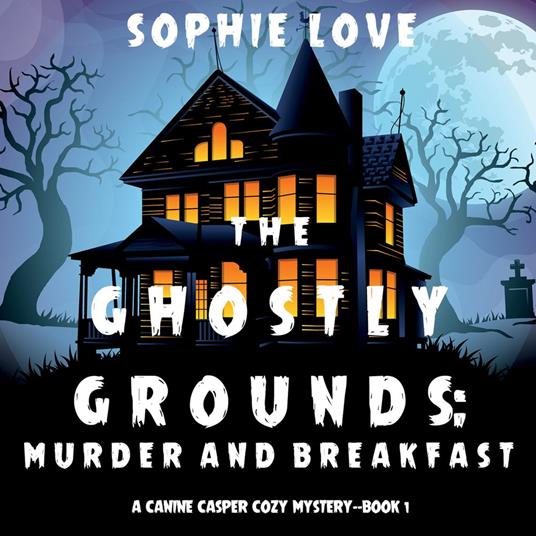 Ghostly Grounds, The: Murder and Breakfast (A Canine Casper Cozy Mystery—Book 1)
