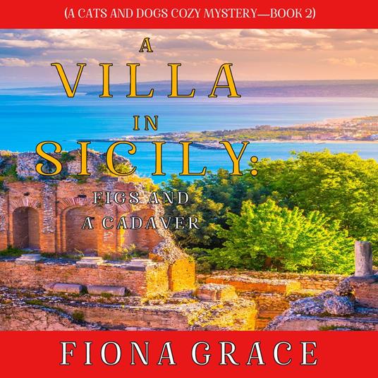 Villa in Sicily, A: Figs and a Cadaver (A Cats and Dogs Cozy Mystery—Book 2)