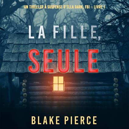 La fille, seule (Un Thriller à Suspense d’Ella Dark, FBI – Livre 1)