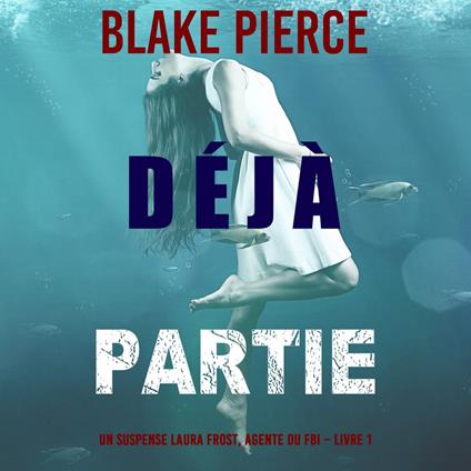 Déjà partie (Un suspense Laura Frost, agente du FBI – Livre 1)