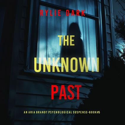 Unknown Past (An Aria Brandt Psychological Thriller—Book Five), The: An unputdownable psychological thriller packed cover to cover with twists and turns