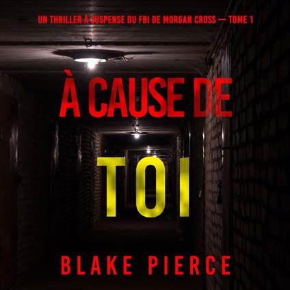 À cause de toi (Un thriller à suspense du FBI de Morgan Cross — Tome 1)