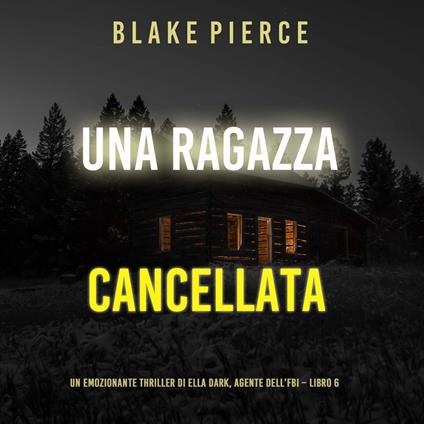 Una ragazza cancellata (Un thriller mozzafiato con l’agente dell’FBI Ella Dark – Libro 6)