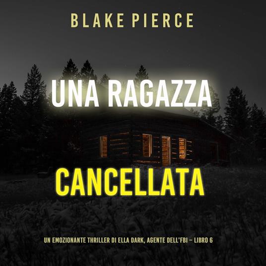 Una ragazza cancellata (Un thriller mozzafiato con l’agente dell’FBI Ella Dark – Libro 6)