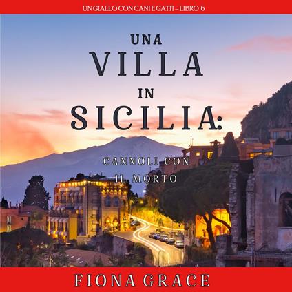Una Villa in Sicilia: Cannoli con il Morto (Un giallo con cani e gatti – Libro 6)