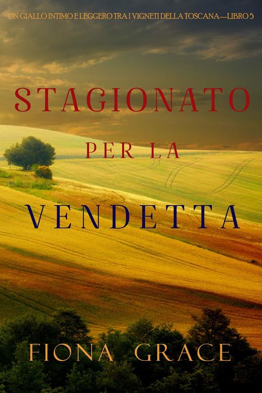 Stagionato per la vendetta (Un Giallo Intimo tra i Vigneti della Toscana—Libro 5) - Fiona Grace - ebook