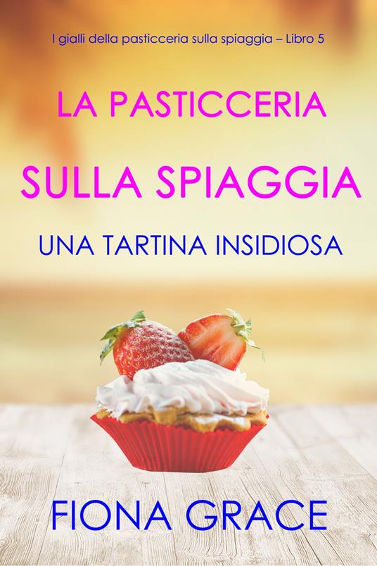 La pasticceria sulla spiaggia: Una tartina insidiosa (I gialli della pasticceria sulla spiaggia Libro 5) - Fiona Grace - ebook