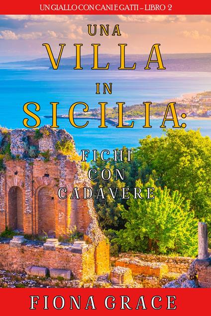 Una Villa in Sicilia: Fichi con cadavere (Un giallo con cani e gatti Libro 2) - Fiona Grace - ebook
