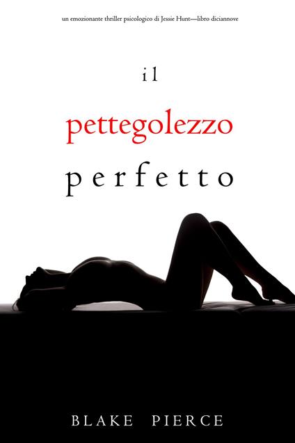 Il Pettegolezzo Perfetto (Un emozionante thriller psicologico di Jessie Hunt—Libro Diciannove) - Blake Pierce - ebook