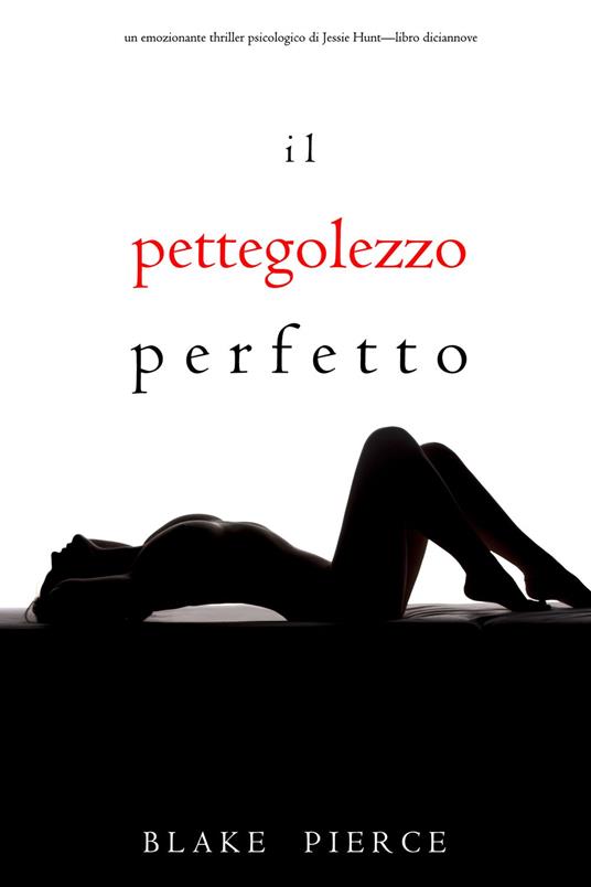 Il Pettegolezzo Perfetto (Un emozionante thriller psicologico di Jessie Hunt—Libro Diciannove) - Blake Pierce - ebook