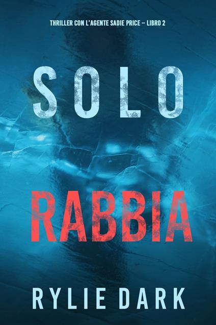 Solo rabbia (Thriller con l’agente Sadie Price Libro 2) - Rylie Dark - ebook