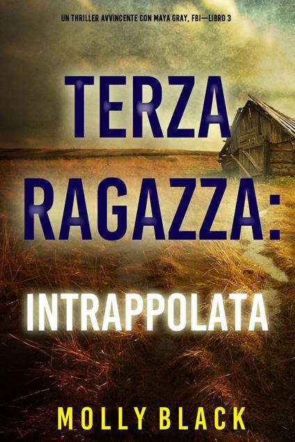 Terza Ragazza: Intrappolata (Un Thriller Avvincente con Maya Gray, FBI—Libro 3) - Molly Black - ebook