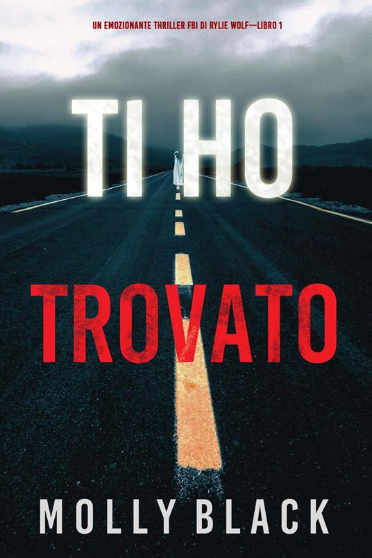 Ti ho trovato (Un emozionante thriller FBI di Rylie Wolf—Libro 1) - Molly Black - ebook