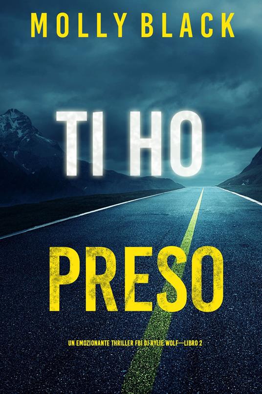 Ti ho preso (Un emozionante thriller FBI di Rylie Wolf—Libro 2) - Molly Black - ebook