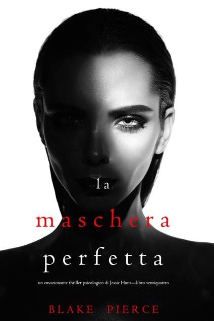 La Maschera Perfetta (Un emozionante thriller psicologico di Jessie Hunt—Libro Ventiquattro) - Blake Pierce - ebook