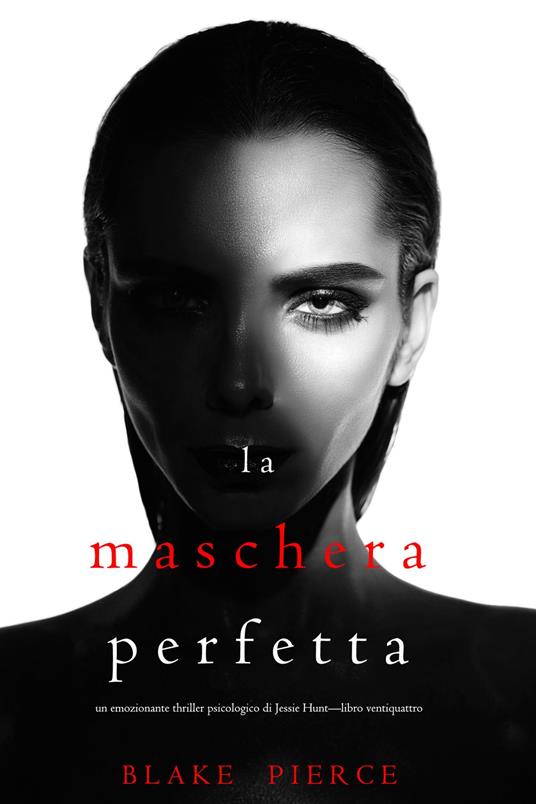 La Maschera Perfetta (Un emozionante thriller psicologico di Jessie Hunt—Libro Ventiquattro) - Blake Pierce - ebook
