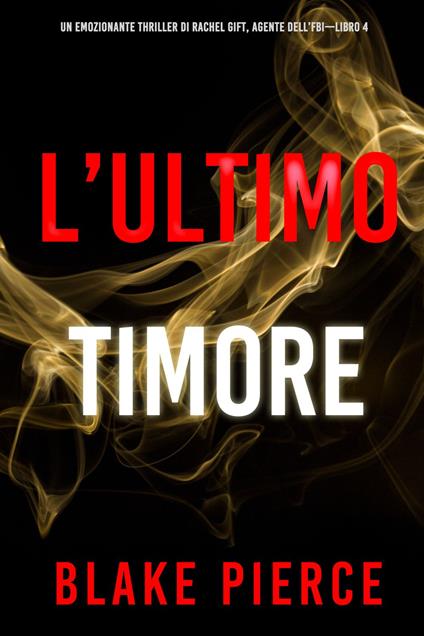 L’ultimo timore (Un emozionante thriller di Rachel Gift, Agente dell’FBI Libro 4) - Blake Pierce - ebook
