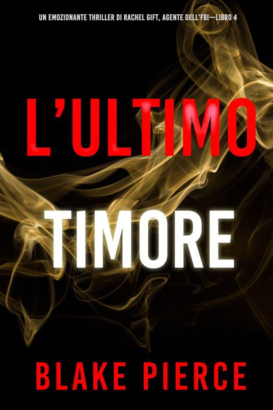 L’ultimo timore (Un emozionante thriller di Rachel Gift, Agente dell’FBI Libro 4) - Blake Pierce - ebook