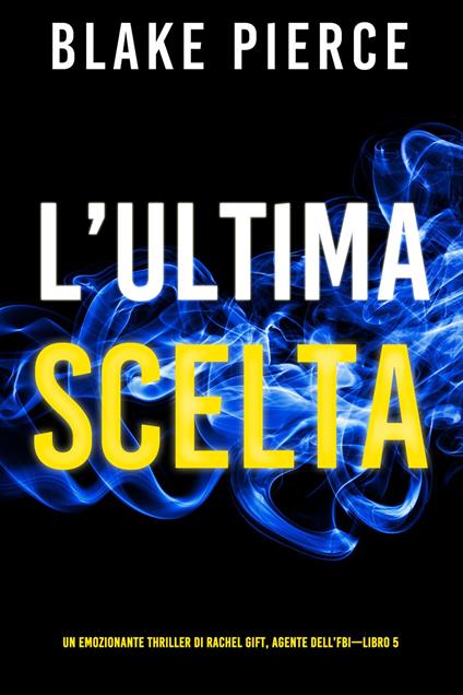 L’ultima scelta (Un emozionante thriller di Rachel Gift, Agente dell’FBI Libro 5) - Blake Pierce - ebook