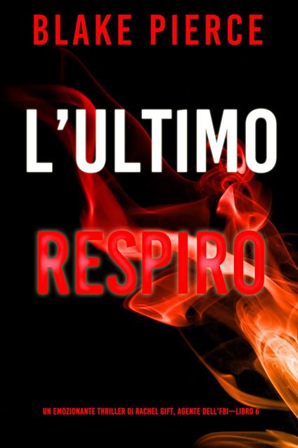 L’Ultimo Respiro (Un emozionante thriller di Rachel Gift, Agente dell’FBI Libro 6) - Blake Pierce - ebook