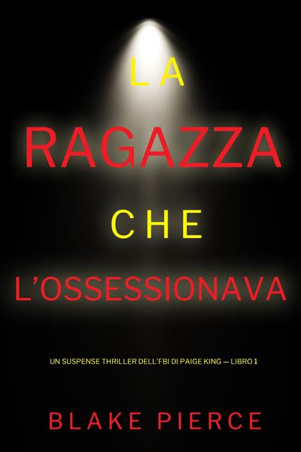 La ragazza che l’ossessionava (Un Suspense Thriller dell'FBI di Paige King — Libro 1) - Blake Pierce - ebook