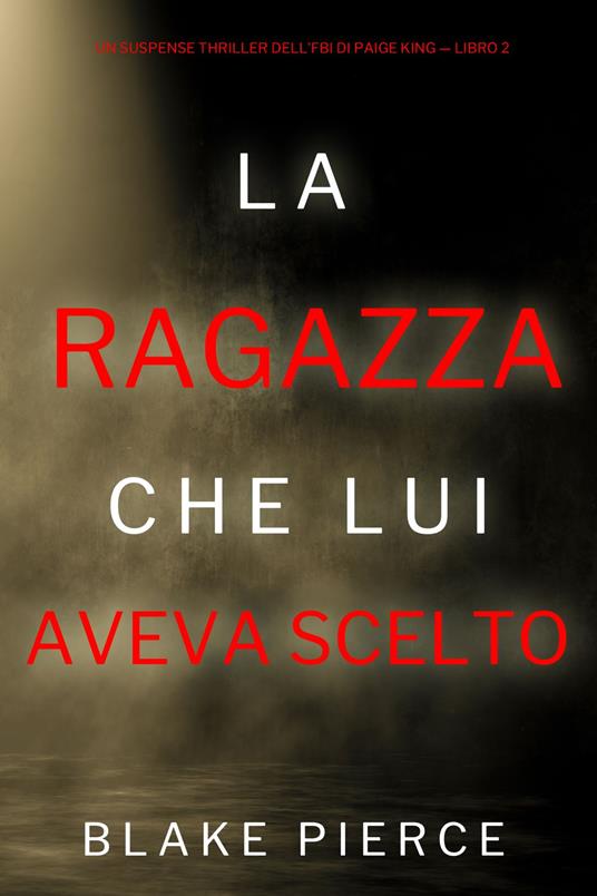 La ragazza che lui aveva scelto (Un Suspense Thriller dell'FBI di Paige King — Libro 2) - Blake Pierce - ebook