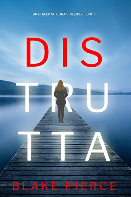 Distrutta (Un giallo su Cora Shields Libro 1) - Blake Pierce - ebook