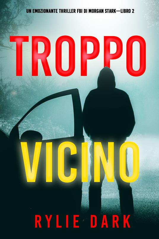 Troppo vicino (Un emozionante thriller FBI di Morgan Stark—Libro 2) - Rylie Dark - ebook