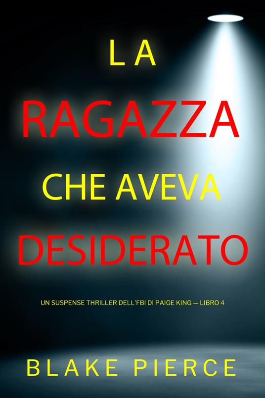 La ragazza che aveva desiderato (Un Suspense Thriller dell'FBI di Paige King — Libro 4) - Blake Pierce - ebook