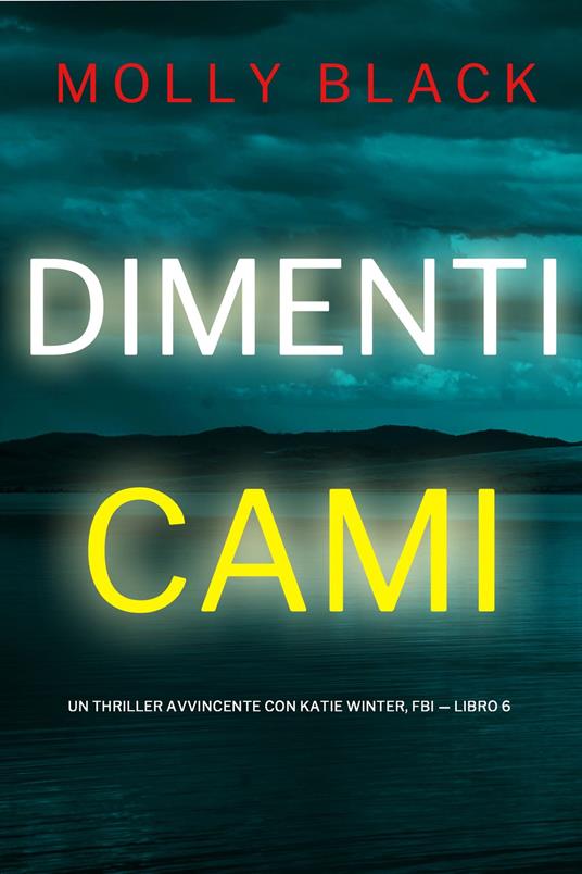 Dimenticami (Un Thriller Avvincente con Katie Winter, FBI — Libro 6) - Molly Black - ebook