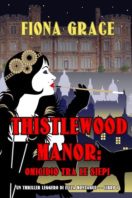 Thistlewood Manor: Omicidio Tra le Siepi (Un Thriller Leggero di Eliza Montagu — Libro 1) - Fiona Grace - ebook