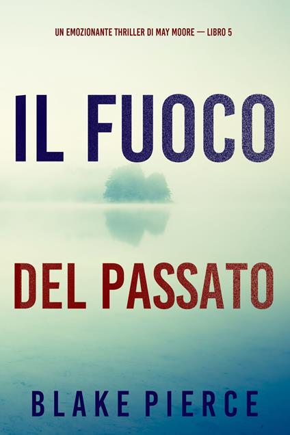 Il fuoco del passato (Un emozionante thriller di May Moore — Libro 5) - Blake Pierce - ebook