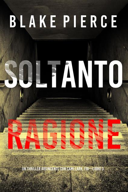 Soltanto Ragione (Un Thriller Avvincente con Cami Lark, FBI—Libro 3) - Blake Pierce - ebook