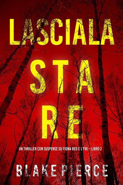 Lasciala stare (Un thriller con suspense su Fiona Red e l’FBI Libro 2) - Blake Pierce - ebook