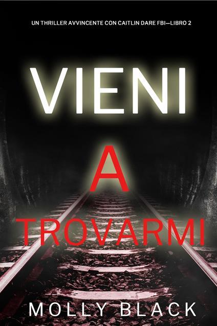 Vieni a trovarmi (Un Thriller Avvincente con Caitlin Dare FBI—Libro 2) - Molly Black - ebook