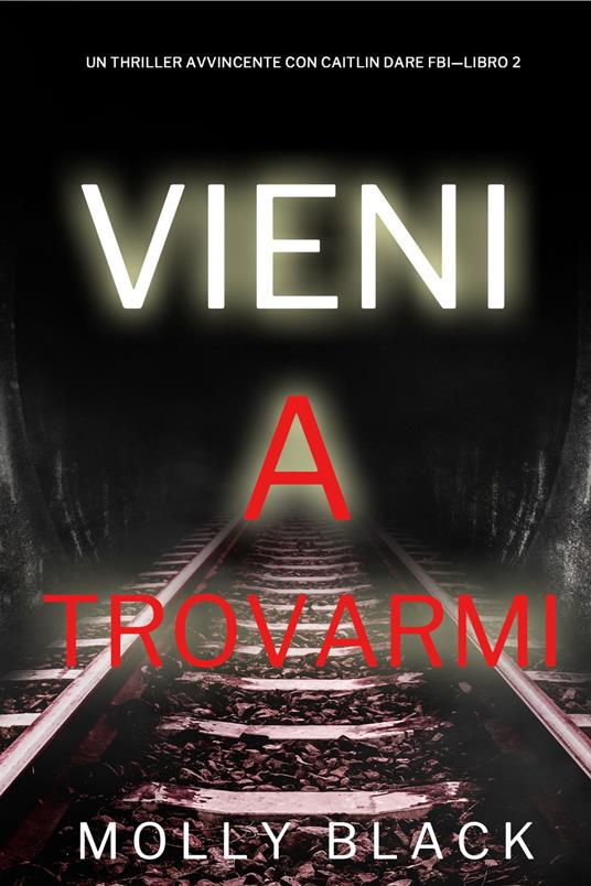 Vieni a trovarmi (Un Thriller Avvincente con Caitlin Dare FBI—Libro 2) - Molly Black - ebook