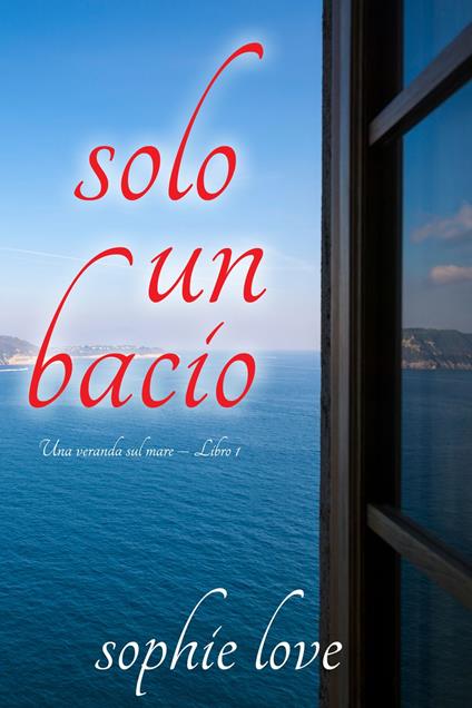 Solo un bacio (Una veranda sul mare Libro 1) - Sophie Love - ebook