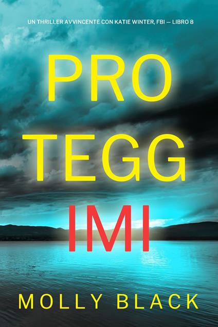 Proteggimi (Un Thriller Avvincente con Katie Winter, FBI — Libro 8) - Molly Black - ebook