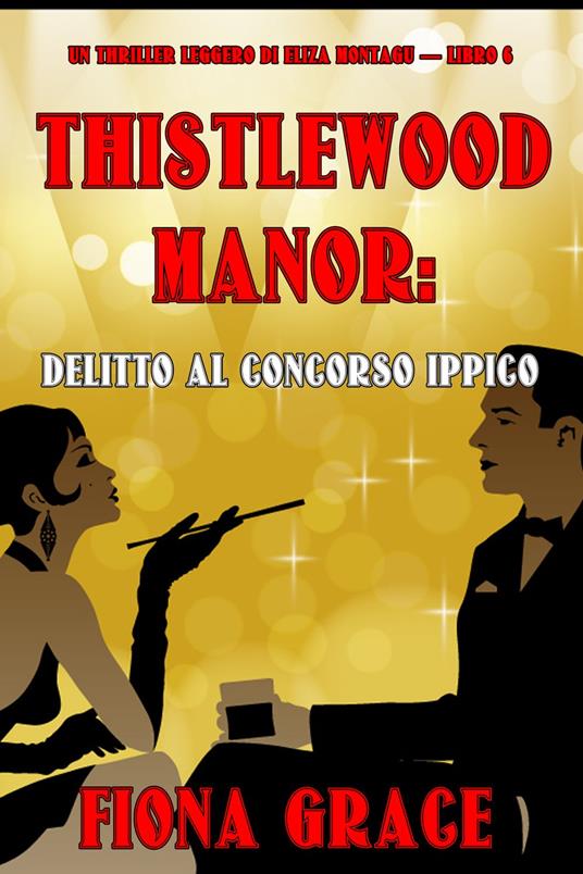 Thistlewood Manor: Delitto Al Concorso Ippico (Un Thriller Leggero di Eliza Montagu — Libro 6) - Fiona Grace - ebook