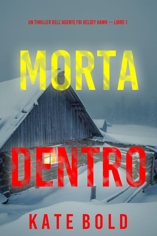 Morta dentro (Un thriller dell’agente FBI Kelsey Hawk — Libro 1) - Kate Bold - ebook
